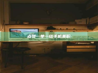 丹阳点赞一单一结手机兼职
