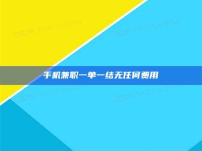 丹阳手机兼职一单一结无任何费用