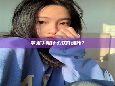 丹阳苹果手机什么软件赚钱？