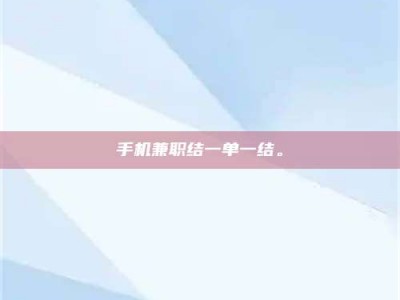 丹阳手机兼职结一单一结。